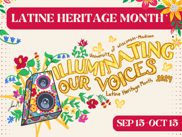 A bright, floral design promoting UW-Madison's celebration of Latine Heritage Month, Sept. 15-Oct. 15, and the theme 'Illuminating our Voices'.